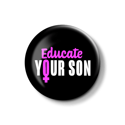 Button „Educate Your Son“ für eine aussagekräftige Botschaft. Button mit der Aufschrift „Educate Your Son“ in pinker und weißer Schrift.
