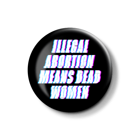 Provokatives Abzeichen gegen illegale Abtreibungen. Rundes Abzeichen mit dem Text "Illegal Abortion Means Dead Women" in auffälliger Schrift.